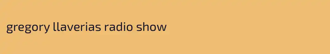 gregory llaverias radio show